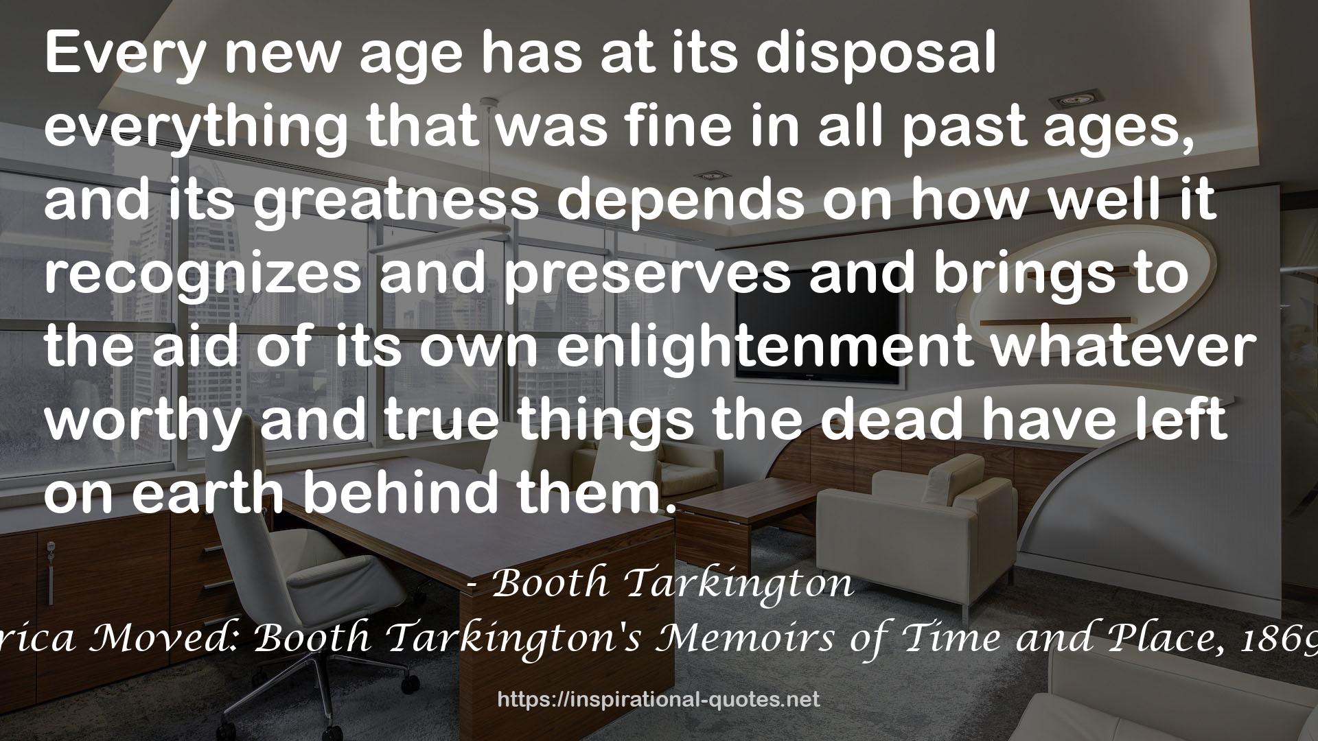 America Moved: Booth Tarkington's Memoirs of Time and Place, 1869-1928 QUOTES