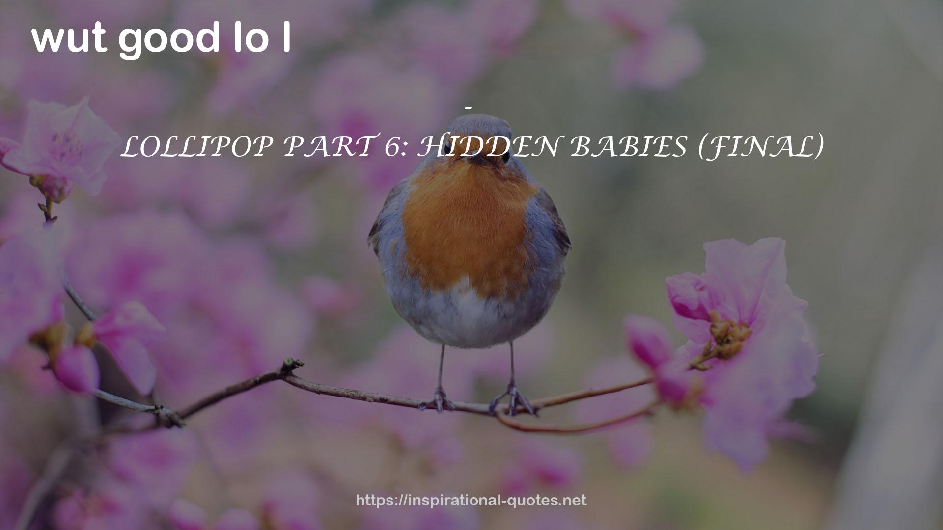 LOLLIPOP PART 6: HIDDEN BABIES (FINAL) QUOTES