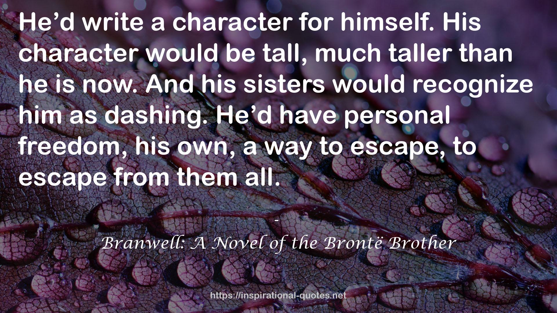 Branwell: A Novel of the Brontë Brother QUOTES