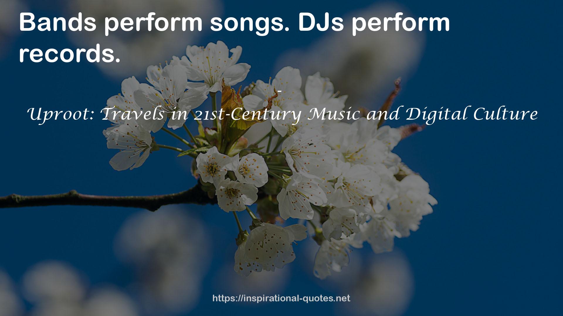 Uproot: Travels in 21st-Century Music and Digital Culture QUOTES