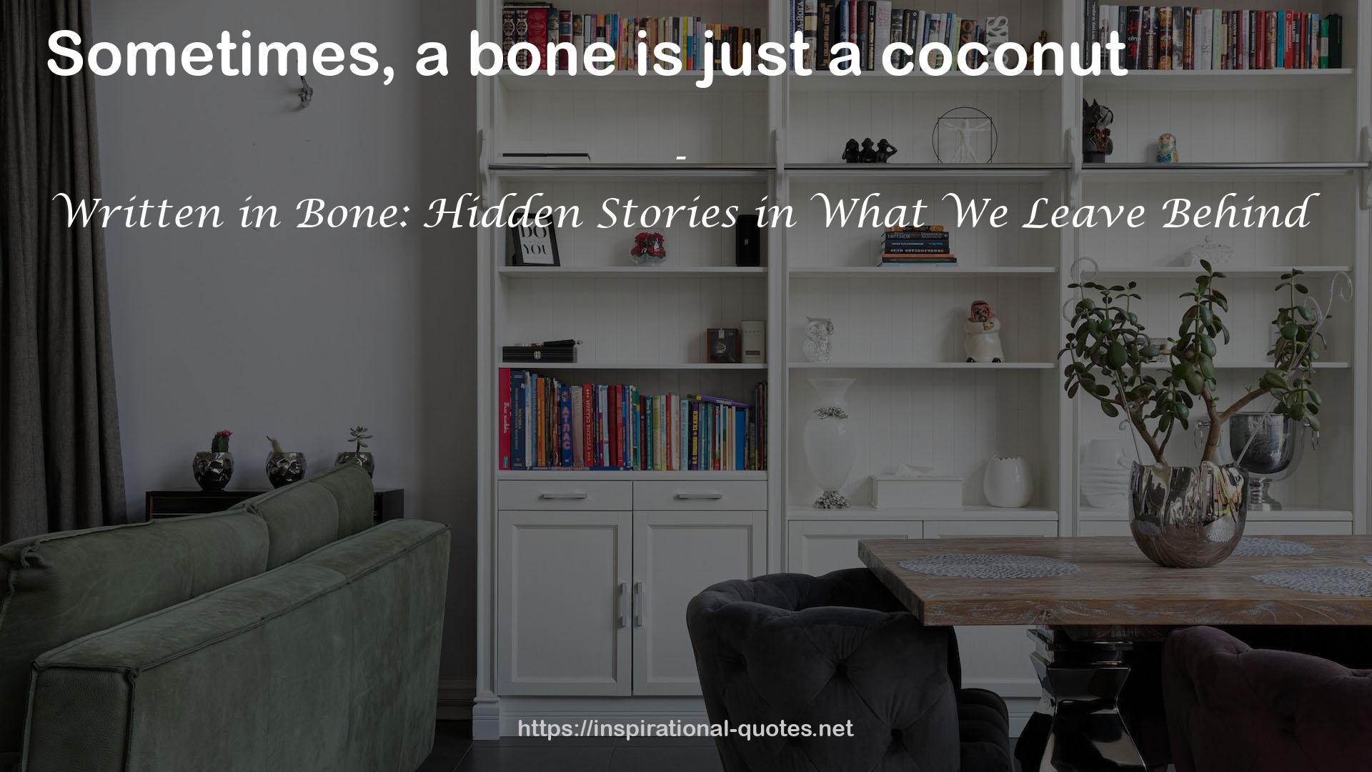 Written in Bone: Hidden Stories in What We Leave Behind QUOTES
