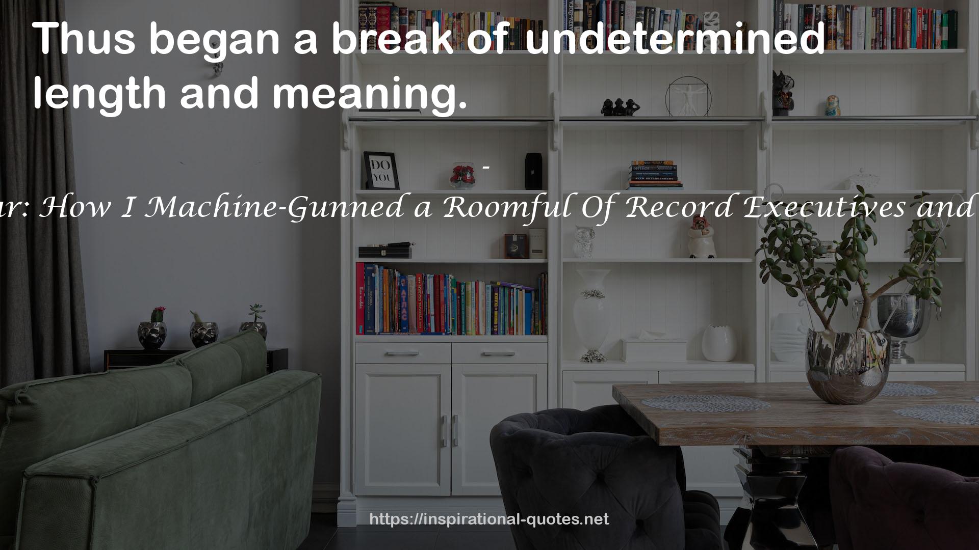 So You Wanna Be a Rock & Roll Star: How I Machine-Gunned a Roomful Of Record Executives and Other True Tales from a Drummer's Life QUOTES