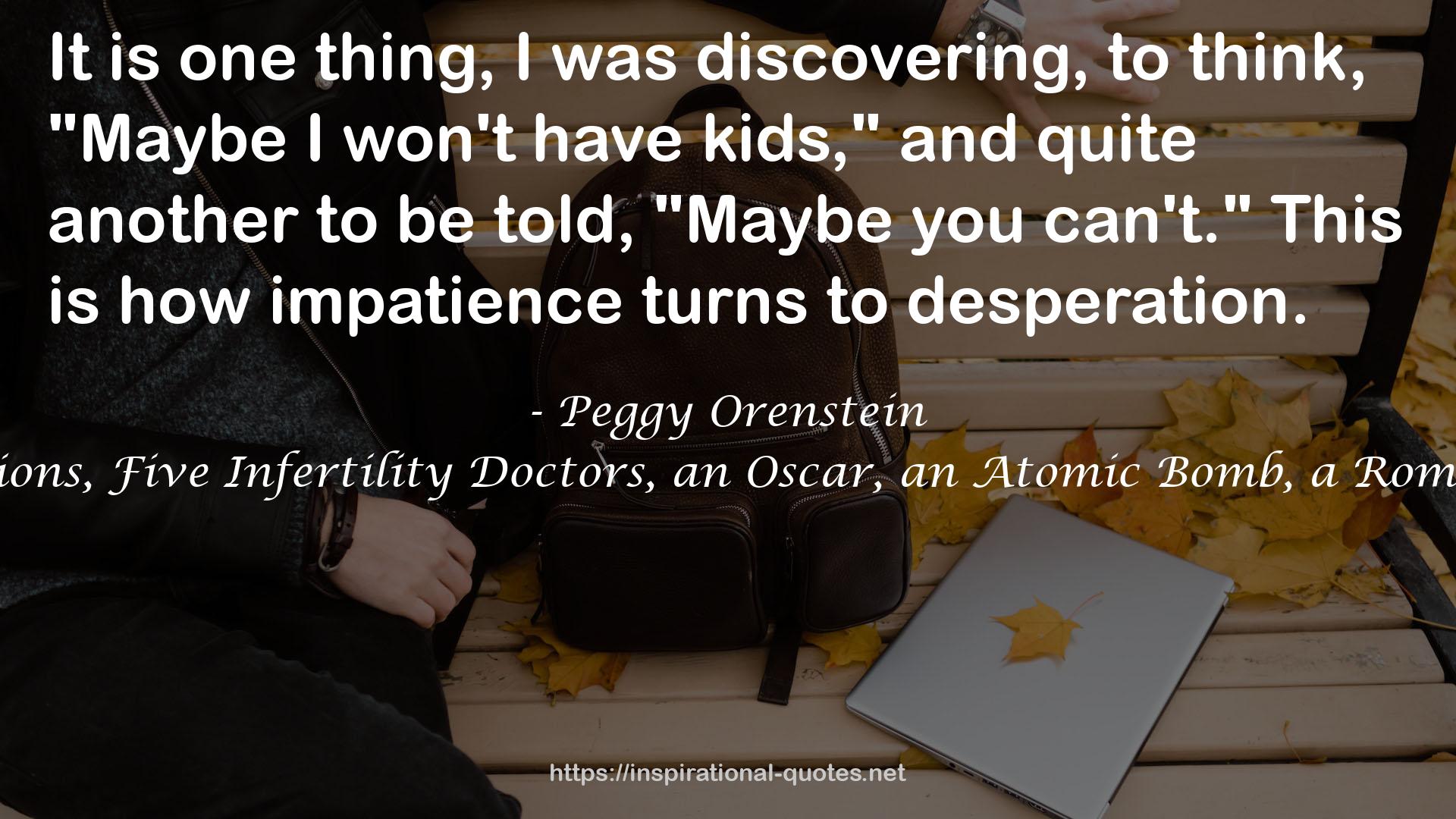 Waiting for Daisy: A Tale of Two Continents, Three Religions, Five Infertility Doctors, an Oscar, an Atomic Bomb, a Romantic Night, and One Woman's Quest to Become a Mother QUOTES