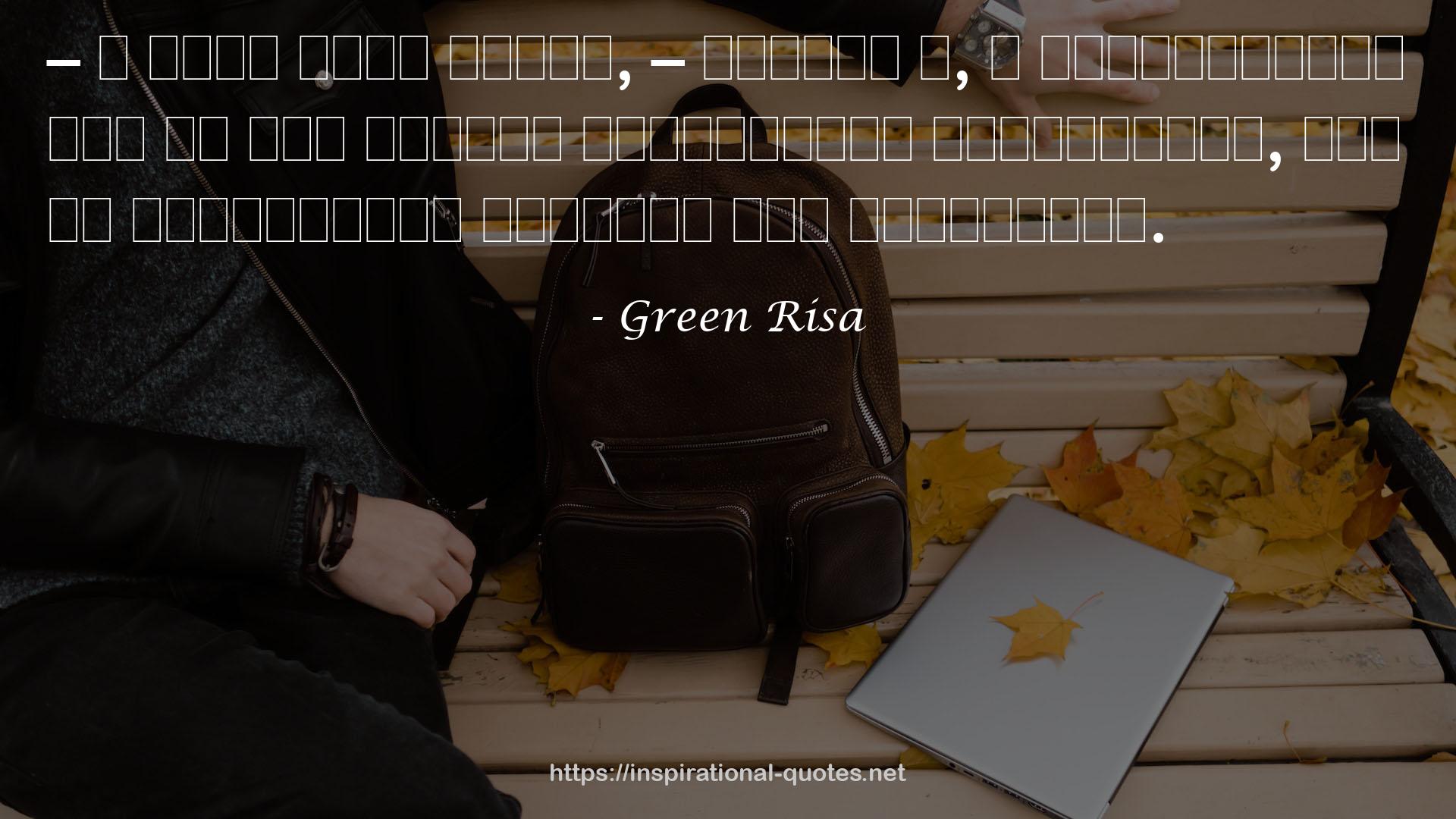 Green Risa QUOTES