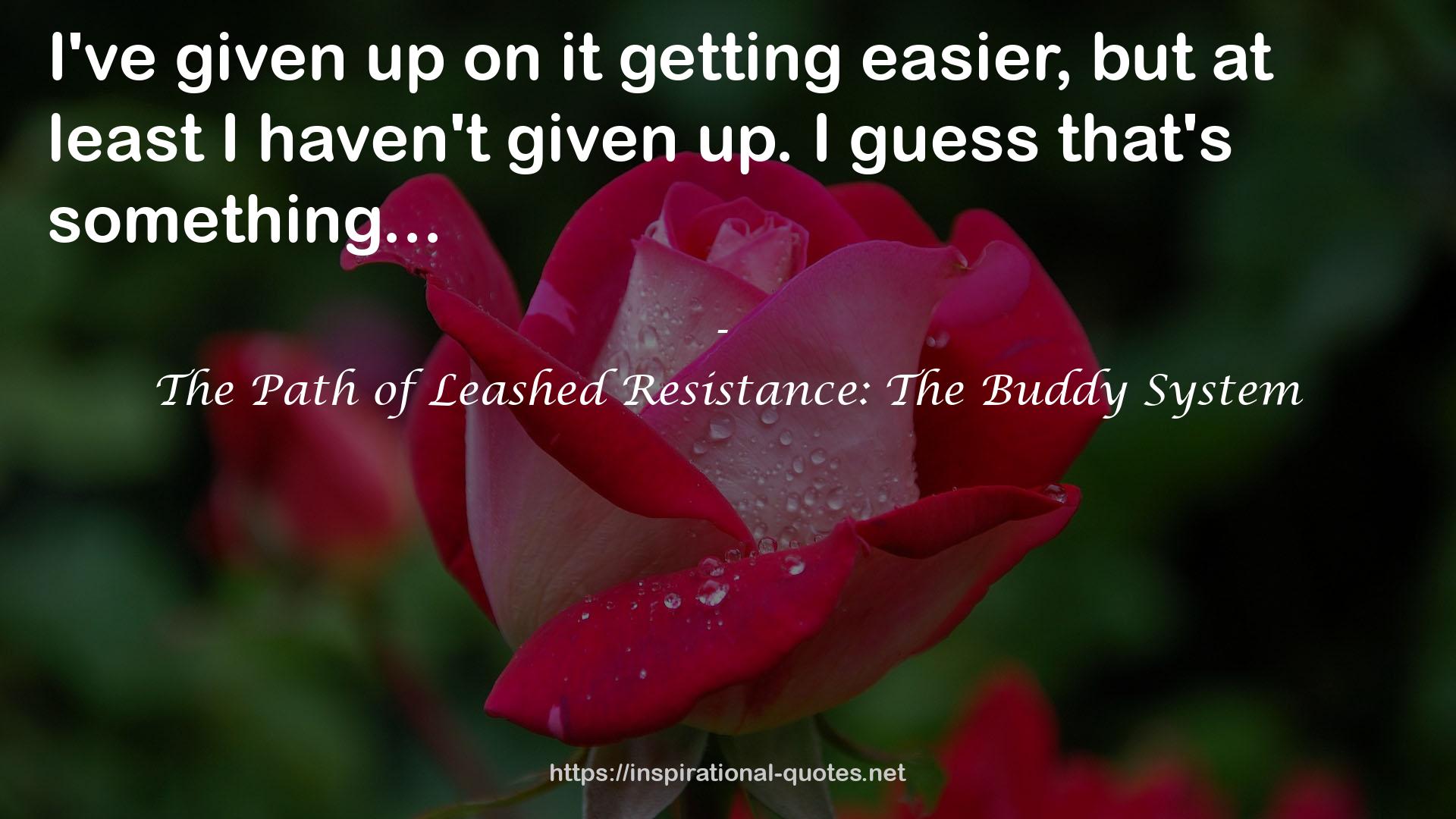 The Path of Leashed Resistance: The Buddy System QUOTES