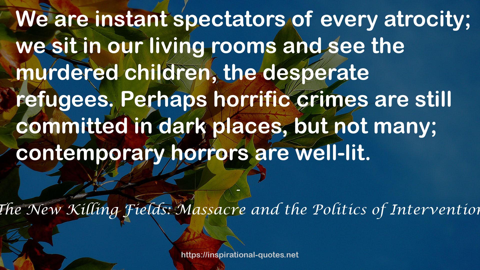 The New Killing Fields: Massacre and the Politics of Intervention QUOTES